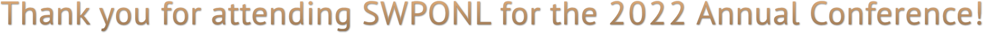 Thank you for attending SWPONL for the 2022 Annual Conference! Thank you for attending SWPONL for the 2022 Annual Conference!
